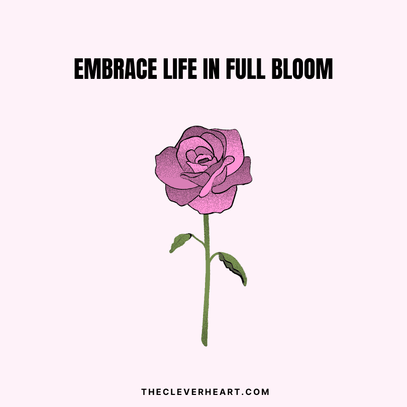 embrace life in full bloom