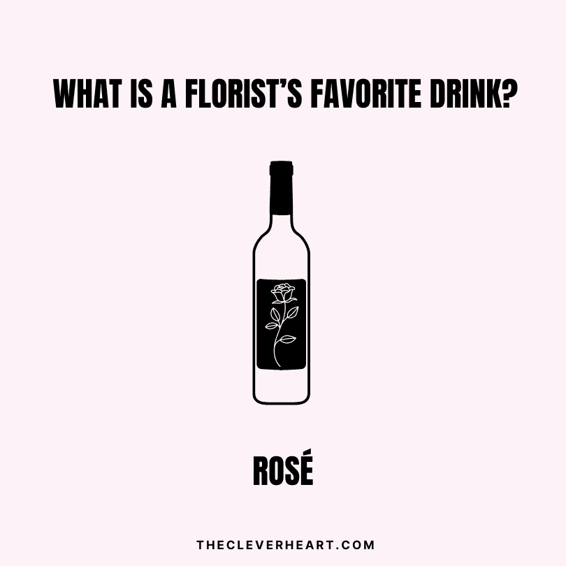 what is a florist’s favorite drink rosé rose jokes