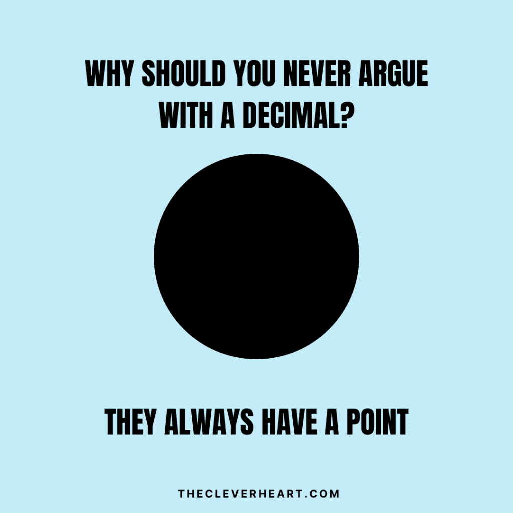  math puns why should you never argue with a decimal_ they always have a point