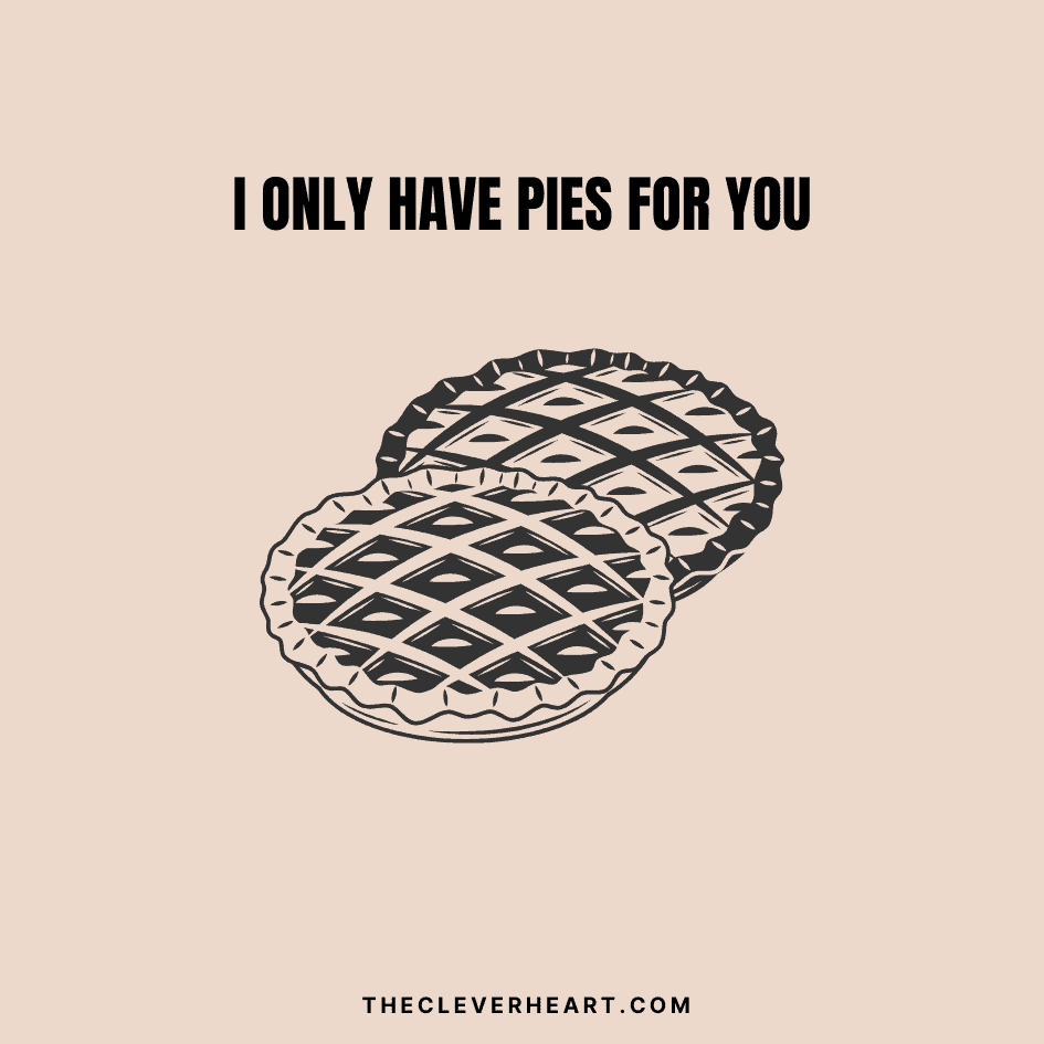 i only have pies for you