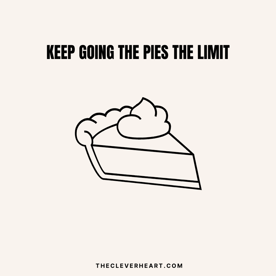 keep going the pies the limit