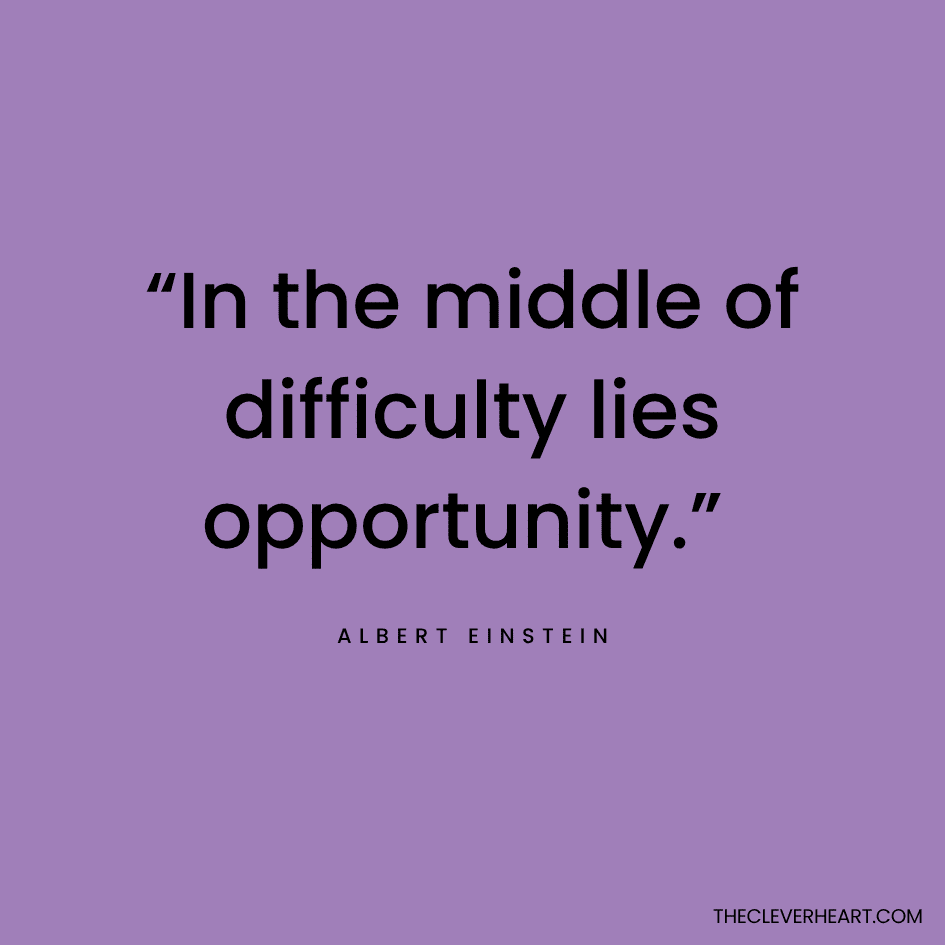 “In the middle of difficulty lies opportunity.” Albert Einstein