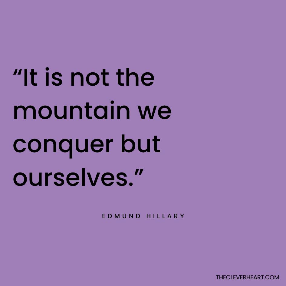 “It is not the mountain we conquer but ourselves.” Edmund Hillary