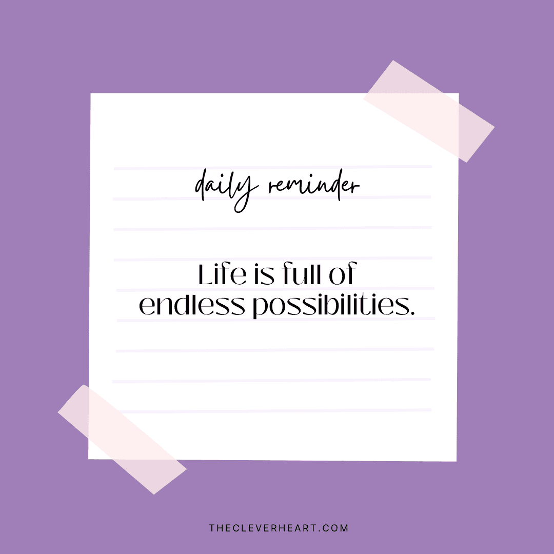 life is full of endless possibilities daily reminder