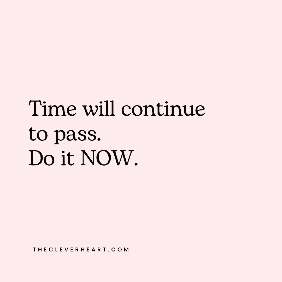 time will continue to pass do it now daily reminder