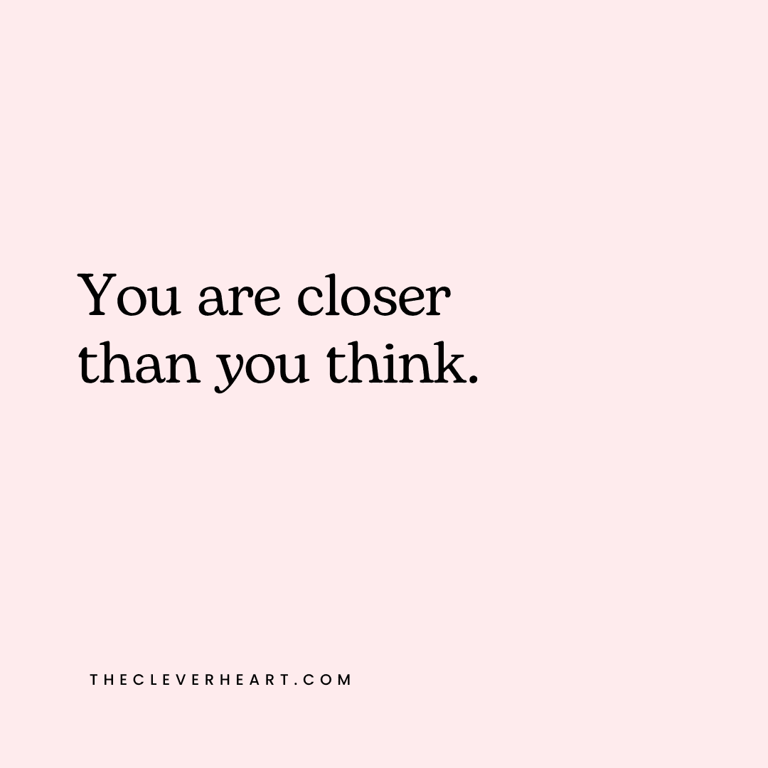 you are closer than you think daily reminder